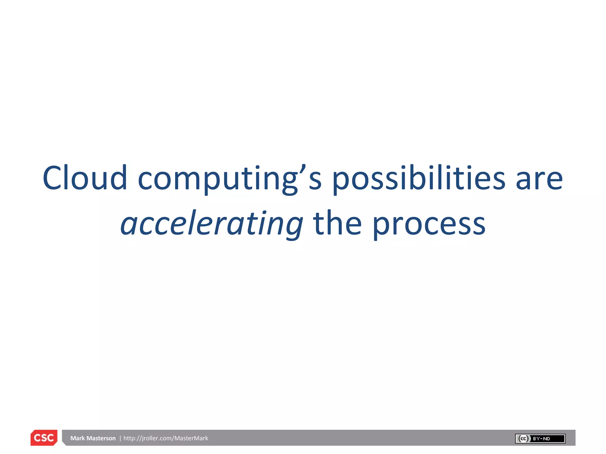 Cloud computing’s possibilities are  accelerating  the process 