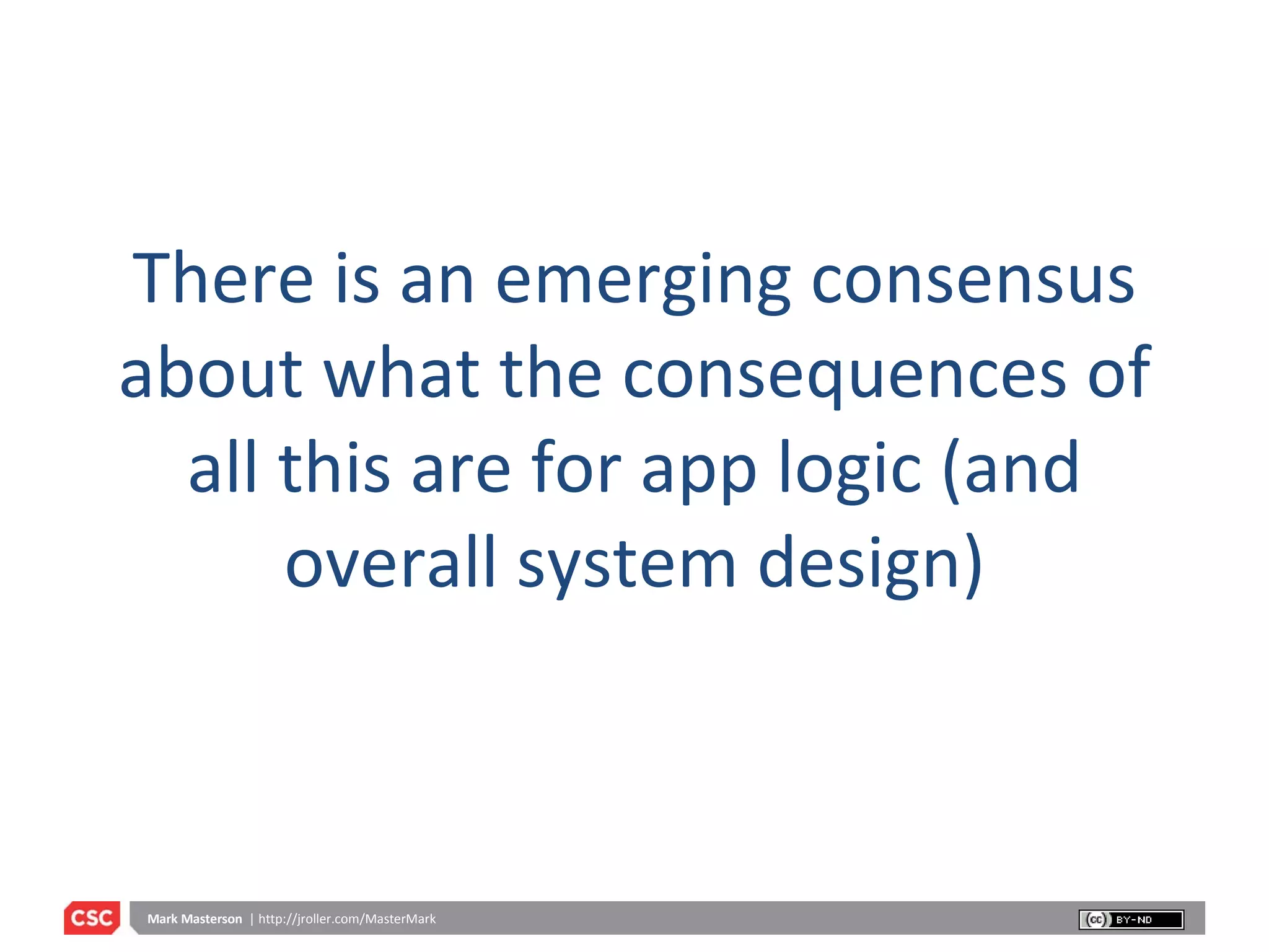 There is an emerging consensus about what the consequences of all this are for app logic (and overall system design) 