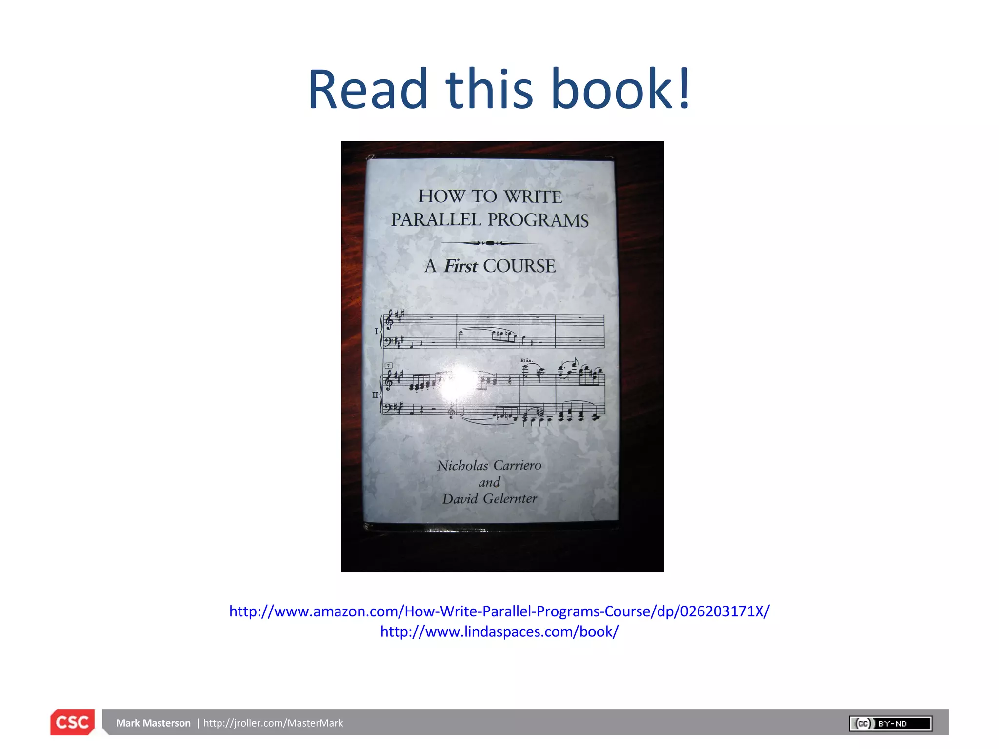 Read this book! http://www.amazon.com/How-Write-Parallel-Programs-Course/dp/026203171X/ http://www.lindaspaces.com/book/ 