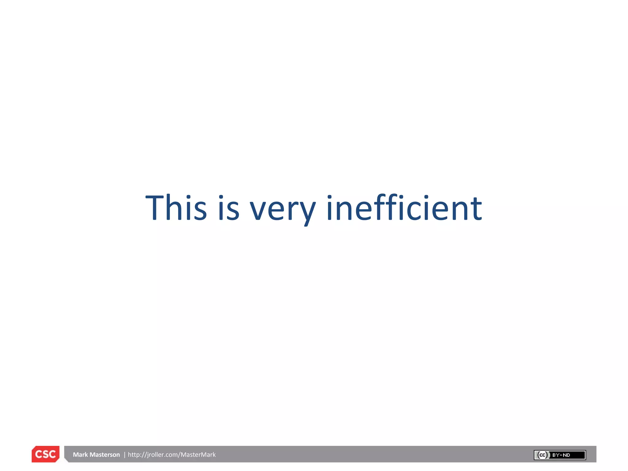 This is very inefficient 