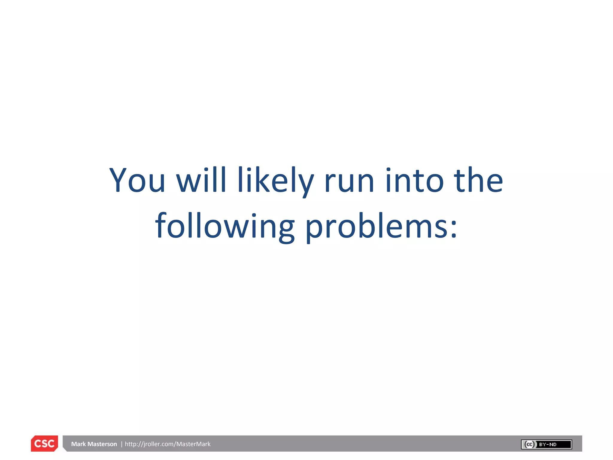 You will likely run into the following problems: 