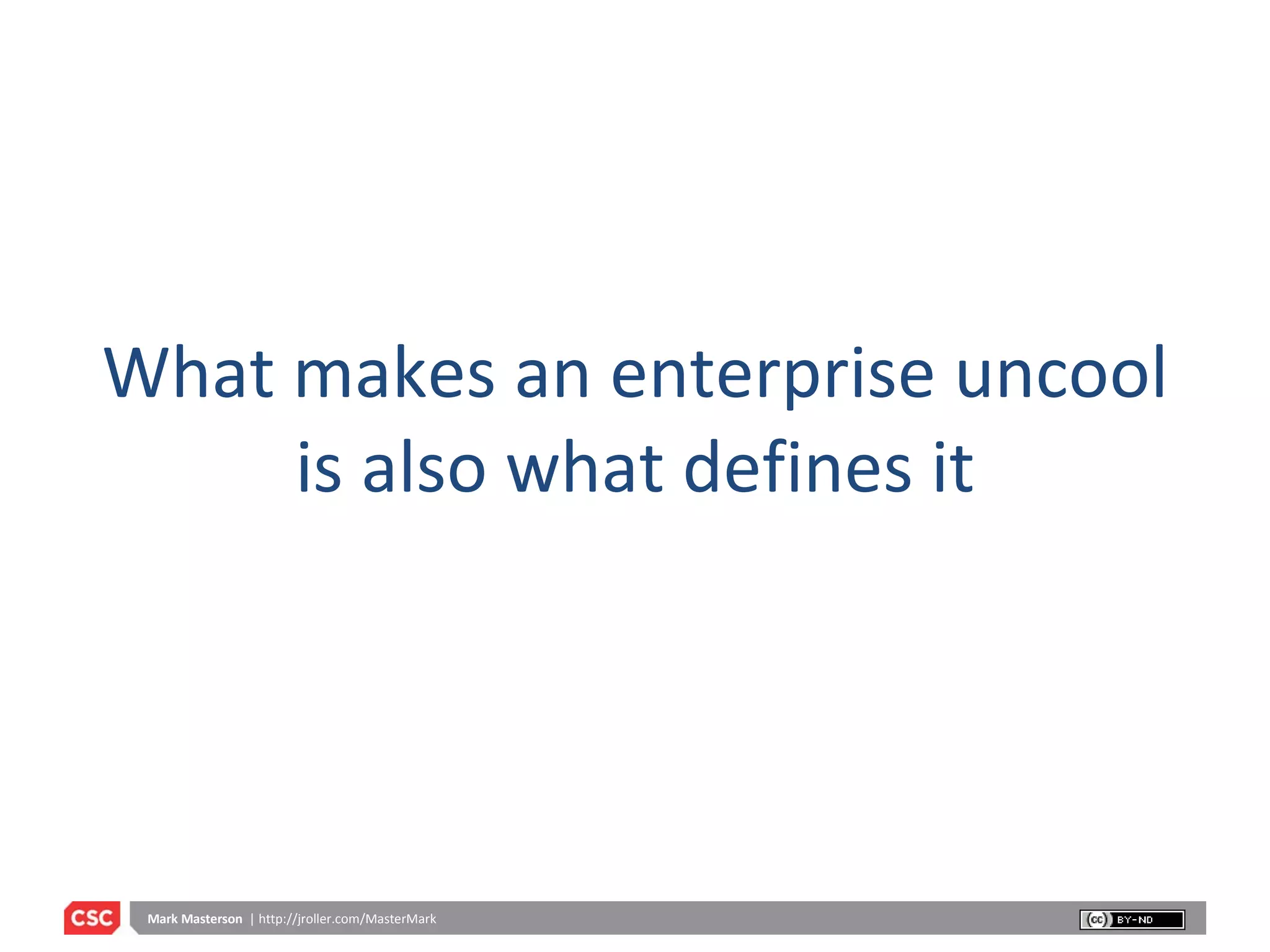 What makes an enterprise uncool is also what defines it 
