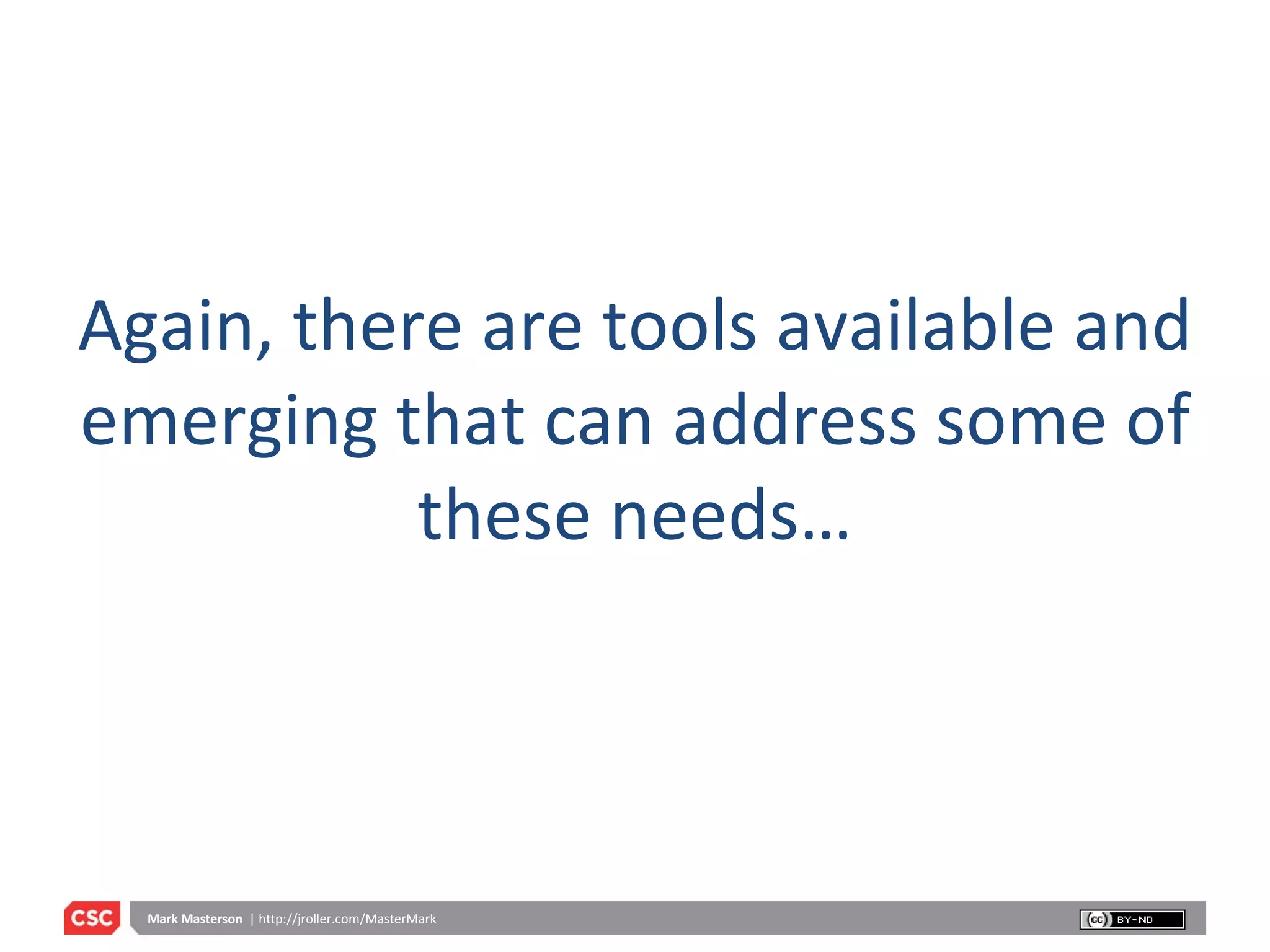 Again, there are tools available and emerging that can address some of these needs… 