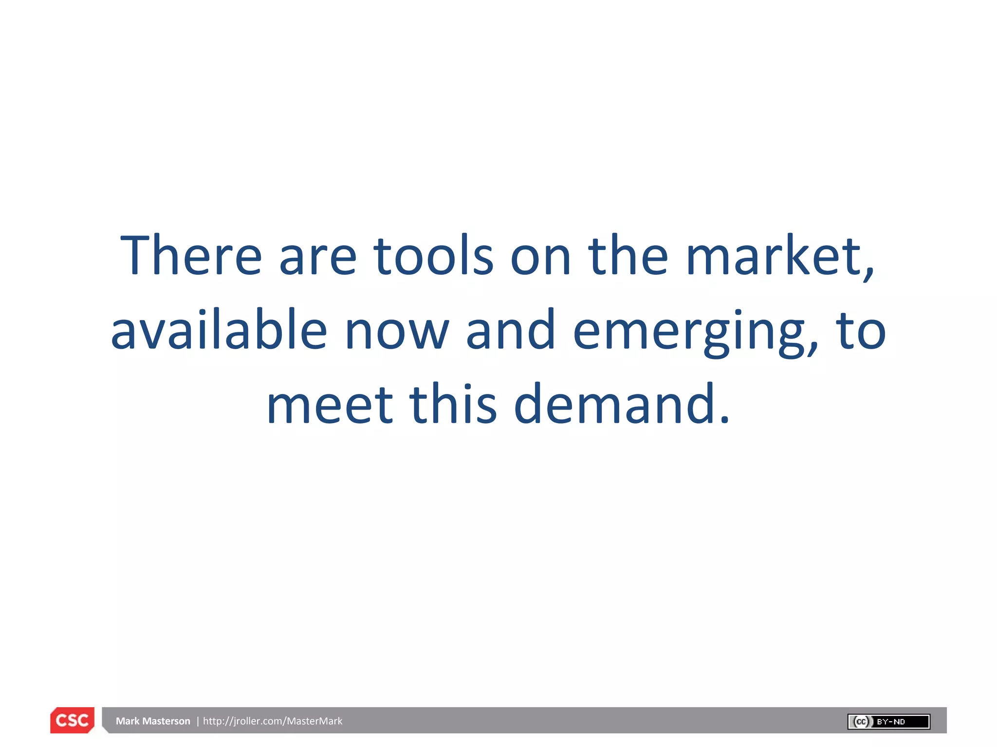 There are tools on the market, available now and emerging, to meet this demand. 