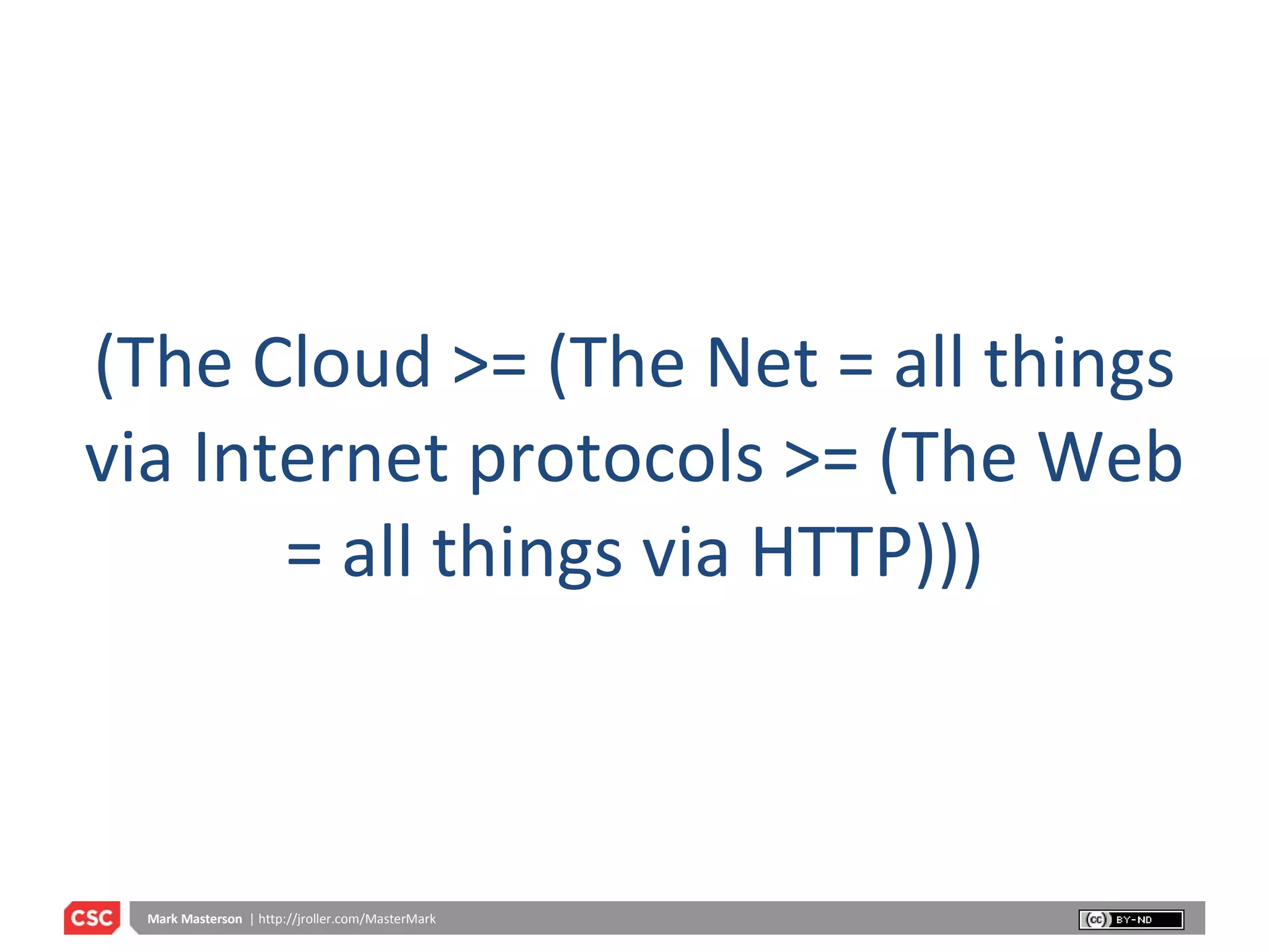 (The Cloud >= (The Net = all things via Internet protocols >= (The Web = all things via HTTP))) 
