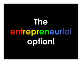 The
entrepreneurial
    option!
 