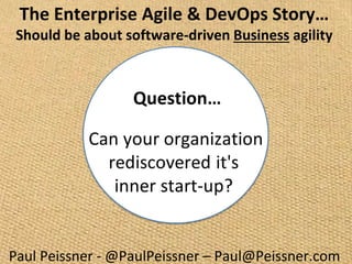 The Enterprise Agile & DevOps Story…
Should be about software-driven Business agility
Paul Peissner - @PaulPeissner – Paul@Peissner.com
 