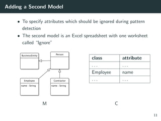 Adding a Second Model
• To specify attributes which should be ignored during pattern
detection
• The second model is an Excel spreadsheet with one worksheet
called “Ignore”
M
class attribute
. . . . . .
Employee name
. . . . . .
C
11
 