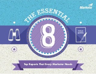 Top Reports That Every Marketer Needs
T
he Essentia
l
8
 