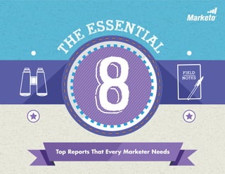 Top Reports That Every Marketer Needs
T
he Essentia
l
8
 