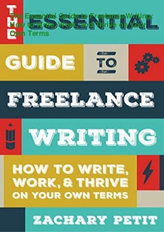 The Essential Guide to Freelance Writing:
How to Write, Work, and Thrive on Your
Own Terms
 