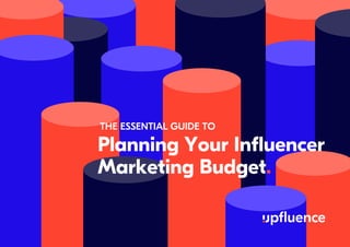 THE ESSENTIAL GUIDE TO
Planning Your Influencer
Marketing Budget.
 