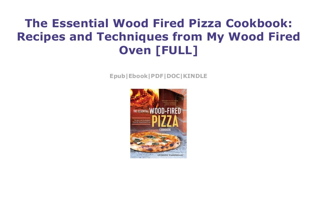 The Essential Wood Fired Pizza Cookbook Recipes and Techniques from