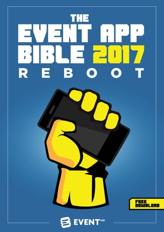 The Event App Bible 2017: REBOOT1
THE
EVENT APP
BIBLE 2017
R E B O O T
FREE
DOWNLOAD
 