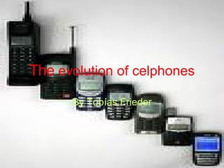 The  evolution of celphones By Tobías Frieder 
