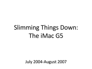 Slimming Things Down: The iMac G5 July 2004-August 2007 