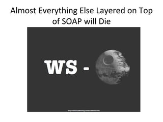Almost Everything Else Layered on Top of SOAP will Die 