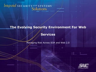 The Evolving Security Environment For Web Services Managing Risk Across SOA and Web 2.0 