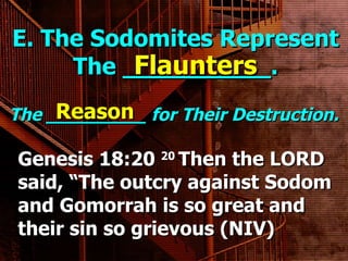 E. The Sodomites Represent The __________. The _________ for Their Destruction. Flaunters Reason Genesis 18:20  20  Then the LORD said, “The outcry against Sodom and Gomorrah is so great and their sin so grievous (NIV) 
