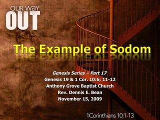 Genesis Series – Part 17  Genesis 19 & 1 Cor. 10:6; 11-12 Anthony Grove Baptist Church Rev. Dennis E. Bean November 15, 2009 
