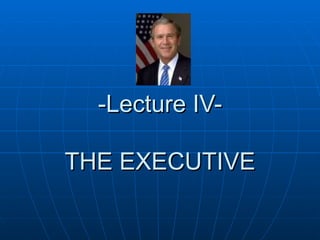 -Lecture IV-   THE EXECUTIVE 