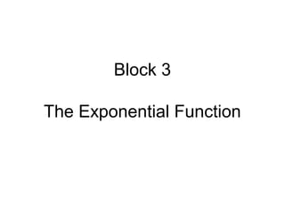Block 3
The Exponential Function
 