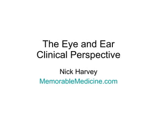 The Eye and Ear Clinical Perspective Nick Harvey MemorableMedicine.com 