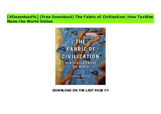 DOWNLOAD ON THE LAST PAGE !!!!
[#Download%] (Free Download) The Fabric of Civilization: How Textiles Made the World Ebook From Paleolithic flax to 3D knitting, a global history of textiles and the world they madeThe story of humanity is the story of textiles -- as old as civilization itself. Since the first thread was spun, the need for textiles has driven technology, business, politics, and culture.In The Fabric of Civilization, Virginia Postrel synthesizes groundbreaking research from archaeology, economics, and science to reveal a surprising history. From Minoans exporting wool colored with precious purple dye to Egypt, to Romans arrayed in costly Chinese silk, the cloth trade paved the crossroads of the ancient world. Textiles funded the Renaissance and the Mughal Empire they gave us banks and bookkeeping, Michelangelo's David and the Taj Mahal. The cloth business spread the alphabet and arithmetic, propelled chemical research, and taught people to think in binary code.Assiduously researched and deftly narrated, The Fabric of Civilization tells the story of the world's most influential commodity.
[#Download%] (Free Download) The Fabric of Civilization: How Textiles
Made the World Online
 