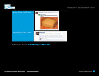 The Facebook Ads Benchmark Report
Sponsored Page Post Like Story

Sponsored Place Check In Story

All photos in above charts from ‘Facebook Ads and Sponsored Stories Guide’

© 2013 salesforce.com, inc. All rights reserved. Proprietary and Confidential    http://www.salesforcemarketingcloud.com/

Facebook Ad Type Benchmarks

10

 