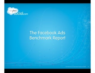 The Facebook Ads
Benchmark Report

© 2013 salesforce.com, inc. All rights reserved. Proprietary and Confidential    0713

 