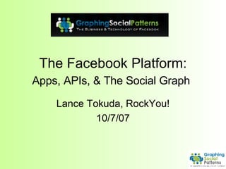 The Facebook Platform: Apps, APIs, & The Social Graph   Lance Tokuda, RockYou! 10/7/07 