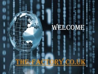 Welcome
The-Factory.Co.UK
 