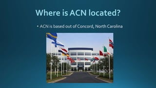 Where is ACN located?
 