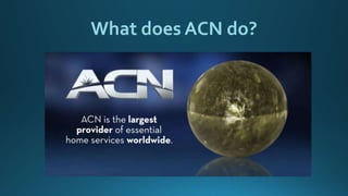 What does ACN do?
 