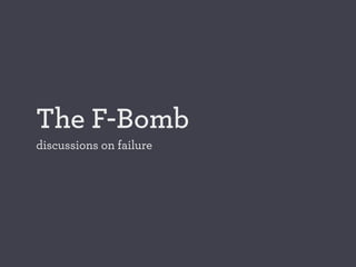The F-Bomb
discussions on failure

 