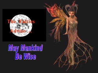 The  Fairies Advise … May Mankind Be Wise 