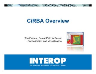 CiRBA Overview


The Fastest, Safest Path to Server
  Consolidation and Virtualization
 