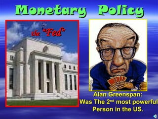 Monetary  Policy Alan Greenspan:  Was The 2 nd  most powerful Person in the US.  the  “ Fed ” 
