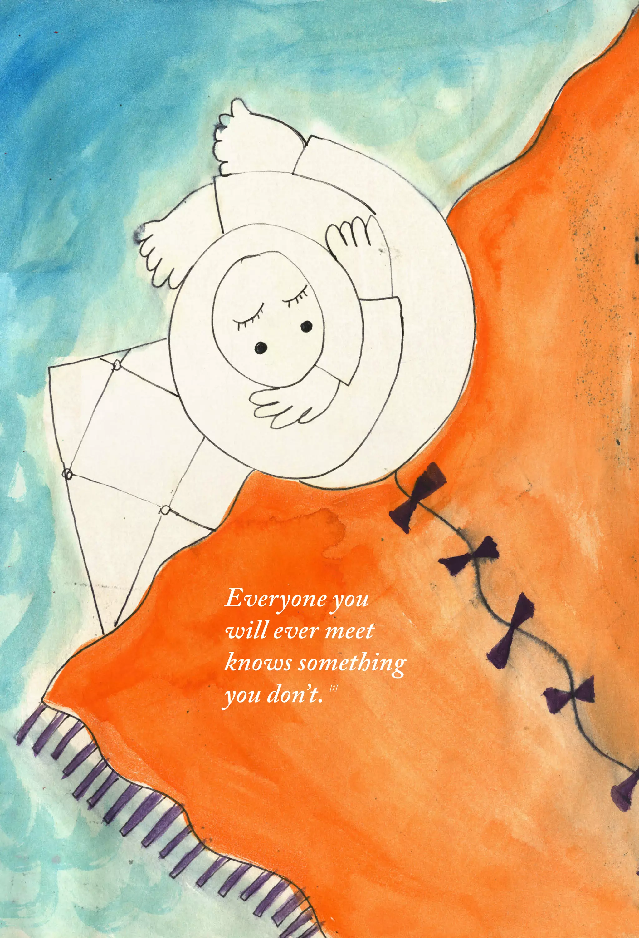 Everyone you
will ever meet
knows something
you don’t.
[1]

 