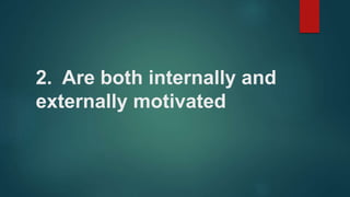 2. Are both internally and
externally motivated
 