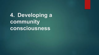 4. Developing a
community
consciousness
 