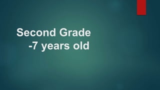 Second Grade
-7 years old
 