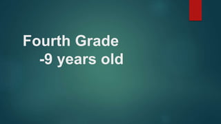 Fourth Grade
-9 years old
 