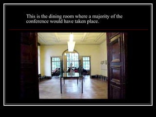 This is the dining room where a majority of the conference would have taken place. 