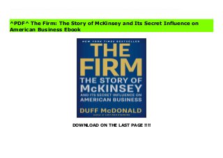 DOWNLOAD ON THE LAST PAGE !!!!
[#Download%] (Free Download) The Firm: The Story of McKinsey and Its Secret Influence on American Business books The story of McKinsey &Co., America’s most influential and controversial business consulting firm, “an up-to-date, full-blown history, told with wit and clarity” (The Wall Street Journal).If you want to be taken seriously, you hire McKinsey &Company. Founded in 1926, McKinsey can lay claim to the following partial list of accomplishments: its consultants have ushered in waves of structural, financial, and technological change to the nation’s best organizations they remapped the power structure within the White House they even revo-lutionized business schools. In The New York Times bestseller The Firm, star financial journalist Duff McDonald shows just how, in becoming an indispensable part of decision making at the highest levels, McKinsey has done nothing less than set the course of American capitalism. But he also answers the question that’s on the mind of anyone who has ever heard the word McKinsey: Are they worth it? After all, just as McKinsey can be shown to have helped invent most of the tools of modern management, the company was also involved with a number of striking failures. Its consultants were on the scene when General Motors drove itself into the ground, and they were K-Mart’s advisers when the retailer tumbled into disarray. They played a critical role in building the bomb known as Enron. McDonald is one of the few journalists to have not only parsed the record but also penetrated the culture of McKinsey itself. His access puts him in a unique position to demonstrate when it is worth hiring these gurus—and when they’re full of smoke.
^PDF^ The Firm: The Story of McKinsey and Its Secret Influence on
American Business Ebook
 
