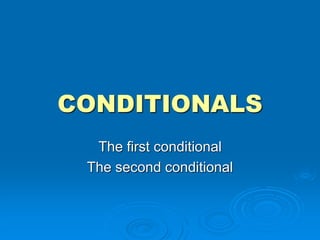 CONDITIONALS
The first conditional
The second conditional
 
