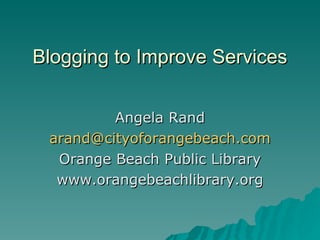 Blogging to Improve Services ,[object Object],[object Object],[object Object],[object Object]