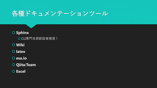 各種ドキュメンテーションツール
 Sphinx
 CLI専門支部創設者推奨！
 Wiki
 latex
 esa.io
 Qiita:Team
 Excel
 