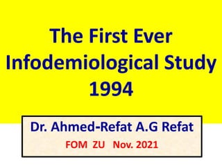 The First Ever
Infodemiological Study
1994
Dr. Ahmed-Refat A.G Refat
FOM ZU Nov. 2021
 