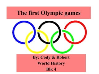 The first Olympic games By: Cody & Robert World History Blk 4 